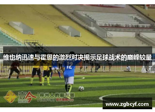 维也纳迅速与霍恩的激烈对决揭示足球战术的巅峰较量